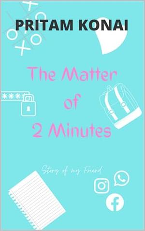 The Matter of Two Minutes: Story of My Friend by Pritam Konai