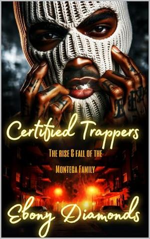 Certified Trappers : The rise and fall of the Montega family by Ebony Diamonds