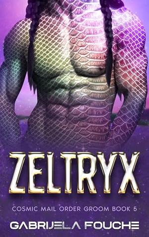 Zeltryx : Cosmic Mail Order Groom Book 5 by Gabrijela Fouche'