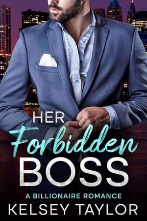 Her Forbidden Boss: A Billionaire Romance (Alpha male, submissive woman, age gap) by Kelsey Taylor