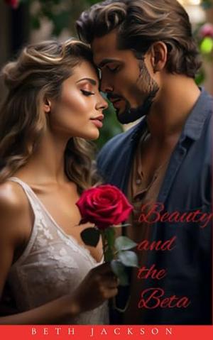 Beauty And The Beta: Book 3 Sweet Second Chance Mate by Beth Jackson