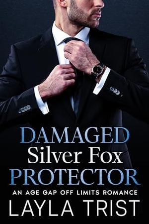 Damaged Silver Fox Protector: An Off Limits Age Gap Romance by Layla Trist