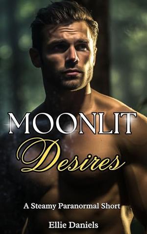 MOONLIT DESIRES: A Dark and Steamy Werewolf and Witch Erotic Short by Ellie Daniels