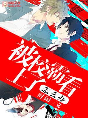 What Should I Do if the School Bully is Interested in Me 被校霸看上了怎么办 by 时闲