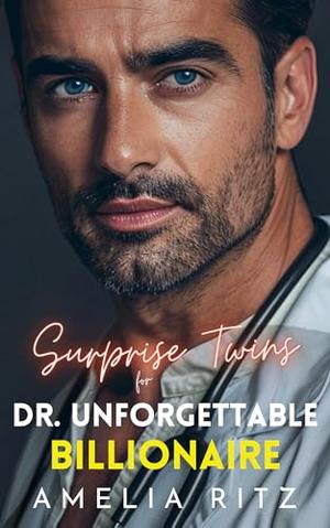 Surprise Twins for Dr. Unforgettable Billionaire: A Best Friend's Brother Second Chance Romance by Amelia Ritz