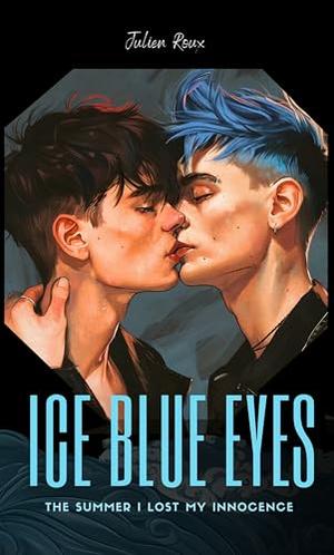 Ice Blue Eyes - The Summer I lost my Innocence: A Gay Romance Tale of First Love, Forbidden Desire, and the Summer That Changed Everything by Julien Roux