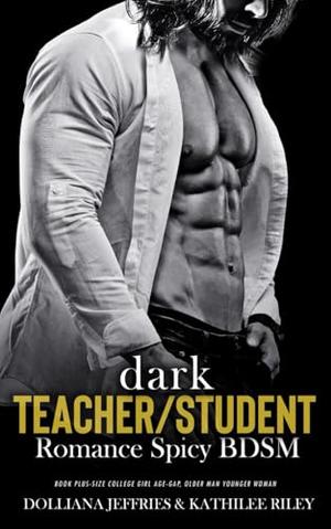 Dark Teacher Student Romance Spicy BDSM Book: Plus-Size College Girl Age-Gap, Older Man Younger Woman by Dolliana Jeffries, Kathilee Riley