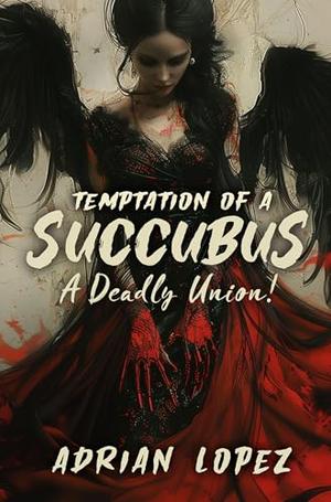 Temptation of a Succubus: A deadly union! by Adrian Lopez