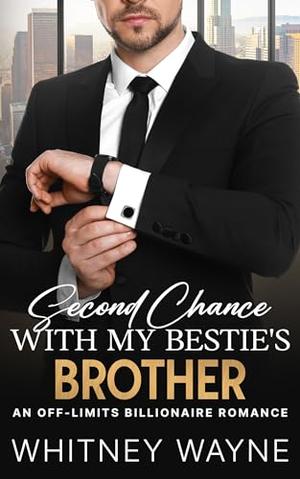 Second Chance With My Bestie's Brother: An Off-Limits Billionaire Romance by Whitney Wayne