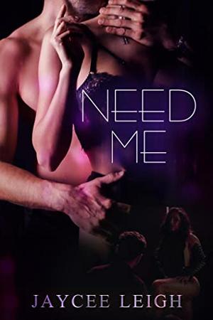 Need Me by Jaycee Leigh