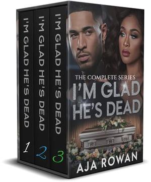 I'm Glad He's Dead: THE COMPLETE SERIES by Aja Rowan