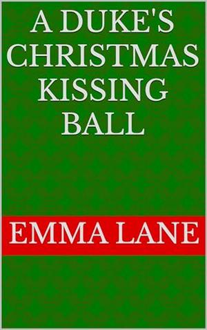 A Duke's Christmas Kissing Ball by Emma Lane