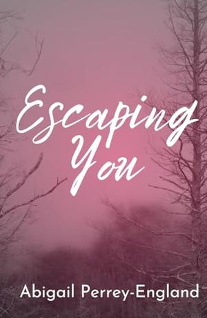 Escaping You by Abigail Perrey-England