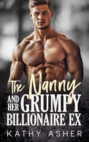 The Nanny and Her Grumpy Billionaire Ex by Kathy Asher