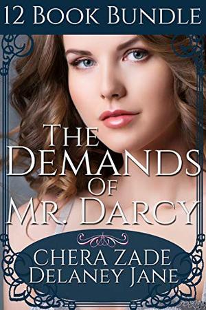 The Demands of Mr. Darcy: An Erotic Pride & Prejudice BDSM Punishment Short Story Bundle by Chera Zade, Delaney Jane, A Lady