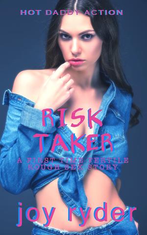 RISK TAKER: A FIRST TIME FERTILE ROUGH SEX STORY by Joy Ryder