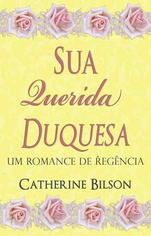 Sua Querida Duquesa: Um Romance de Regência by Catherine Bilson