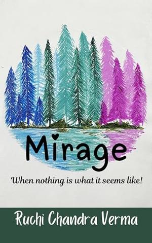 Mirage: When nothing is what it seems like! by Ruchi Chandra Verma