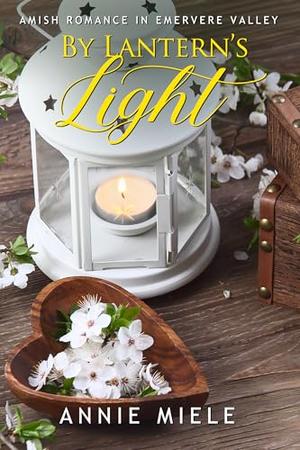 By Lantern's Light: Amish Romance in Evermere Valley by Annie Miele