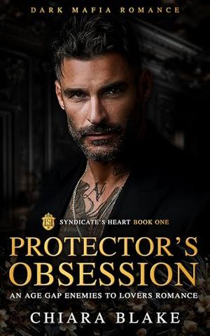 Protector's Obsession: An Age Gap Enemies to Lovers Dark Mafia Romance by Chiara Blake