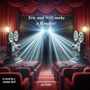 Eric and Will Make a B movie: Action! by L. Holden Buff