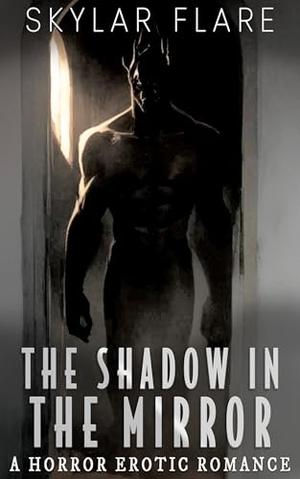 The Shadow in the Mirror: A Horror Erotic Romance Novella by Skylar Flare