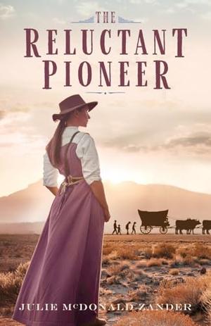 The Reluctant Pioneer: Inspired by a True Story by Julie McDonald Zander