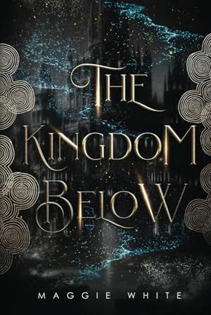 The Kingdom Below by Maggie White