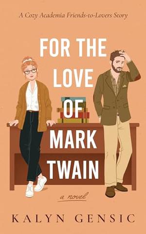For the Love of Mark Twain: A Cozy Academia Friends-to-Lovers Story by Kalyn Gensic