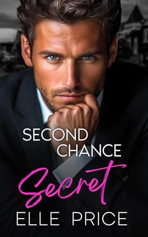 Second Chance Secret: A Billionaire, Secret Baby Romance by Elle Price