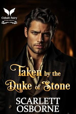 Taken by the Duke of Stone: A Steamy Historical Regency Romance Novel by Scarlett Osborne