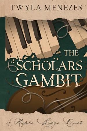 The Scholars Gambit: A Maple Ridge Duet by Twyla Menezes
