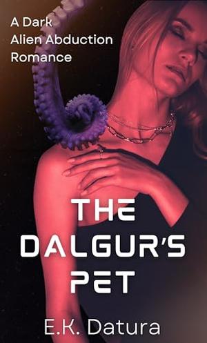 The Dalgur's Pet: A Dark Alien Abduction Romance by E.K. Datura