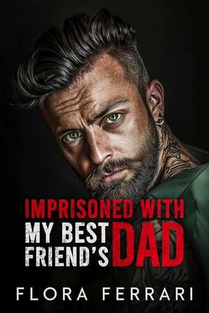 Imprisoned With My Dad's Best Friend: An Possessive Alpha Romance by Flora Ferrar