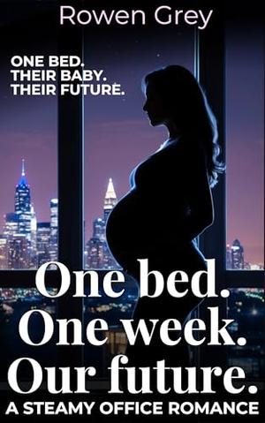 One Bed, One Week, Our Future: A Steamy Office Romance by Rowen Grey