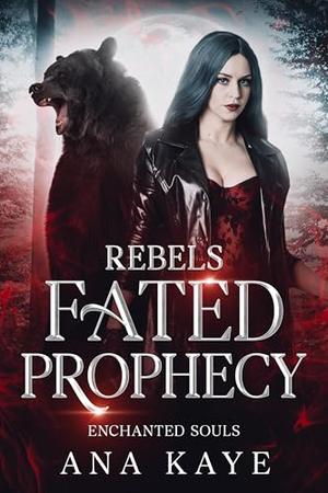 Rebel's Fated Prophecy: A Paranormal Romance by Ana Kaye
