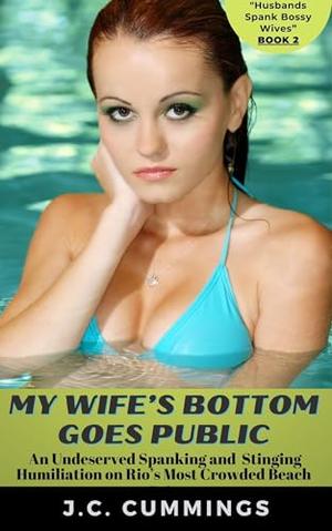 My Wife’s Bottom Goes Public: An Undeserved Spanking and Stinging Humiliation on Rio’s Most Crowded Beach (Henpecked Husbands Spank Bossy Wives #2)