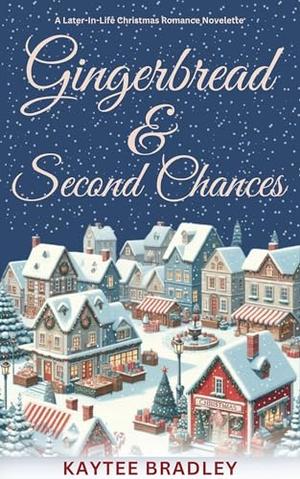 Gingerbread and Second Chances: A Later-In-Life Christmas Romance Novelette by Kaytee Bradley