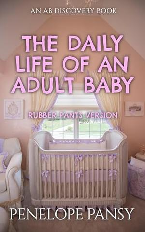 The Daily Life of an Adult Baby (Rubber Pants Version): An ABDL/FEmdom/Sissy baby novel by Penelope Pansy, Rosalie Bent, Michael Bent