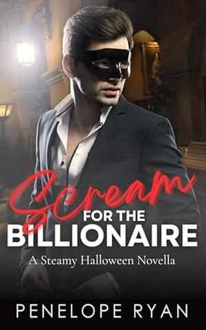Scream for the Billionaire: A Steamy Halloween Novella by Penelope Ryan