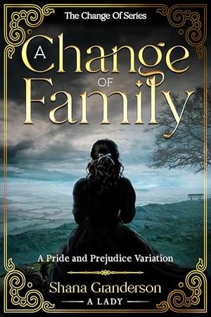 A Change Of Family: A Pride & Prejudice Variation by Shana Granderson