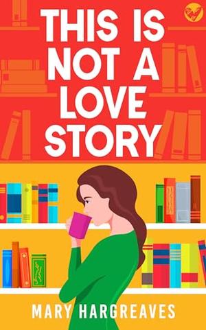 This is Not a Love Story by Mary Hargreaves