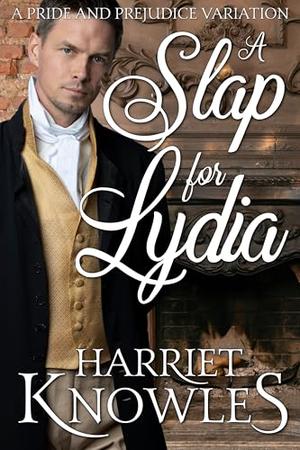 A Slap for Lydia: A Pride and Prejudice Variation by Harriet Knowles