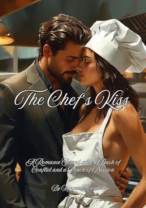The Chef's Kiss: A Romance Served with a Dash of Conflict and a Pinch of Passion by Morgan Rosewood