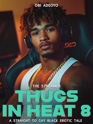 Thugs in Heat 8: A Straight to Gay Black Erotic Tale by Obi Adeoyo