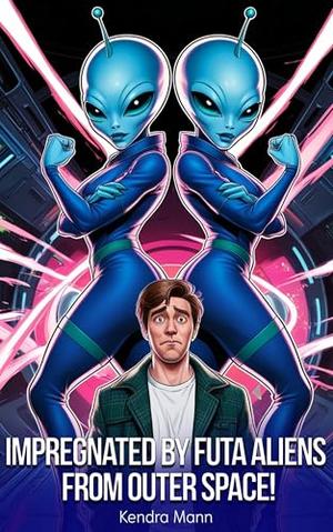 Impregnated by Futa Aliens from Outer Space! by Kendra Mann