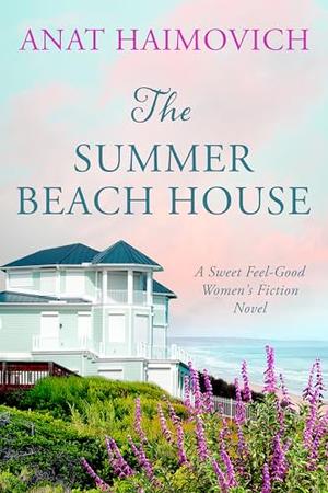 The Summer Beach House: a sweet feel-good women's fiction novel by Anat Haimovich