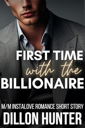 First Time with the Billionaire: An M/M Instalove Romance Short Story by Dillon Hunter