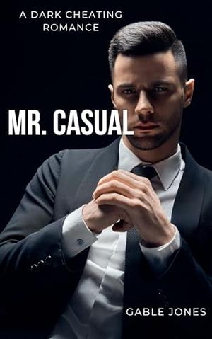 Mr. Casual: A Dark Cheating Romance by Gable Jones