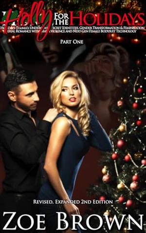 Holly for the Holidays: Part One (Revised, Expanded 2nd Edition): A Holidays-Themed, Undercover/Secret Identities, Gender Transformation & Feminization Serial Romance with Mafia Violence and Next-Gen by Zoe Brown